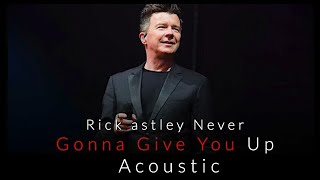 Rick astley - Never Gonna Give You Up - Acoustic