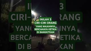 Ciri-Ciri Orang Yang Wajahnya Bercahaya Ketika Di Bangkitkan