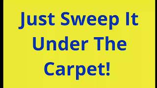 Sweep It Under The Carpet!