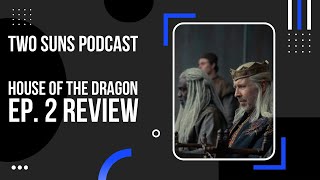 House Of The Dragon | Episode 2 Review | Two Suns Podcast | Game Of Thrones