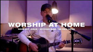 Worship At Home - None But Jesus/Nothing Else/We Fall Down