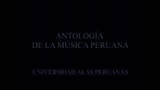 UNIVERSIDAD ALAS PERUANAS -ANTOLOGÍA DE MÚSICA PERUANA