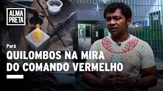 Quilombos do Pará estão na mira do Comando Vermelho