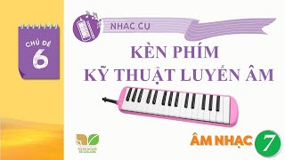 CHỦ ĐỀ 6: NHẠC CỤ KÈN PHÍM - KỸ THUẬT LUYẾN ÂM | SGK ÂM NHẠC 7 KNTT