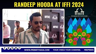 RANDEEP HOODA AT 55TH IFFI ll #PRIMEIFFI2024