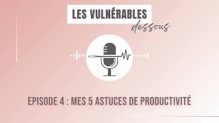 Les vulnérables dessous - Épisode 4 : Mes 5 astuces de productivité