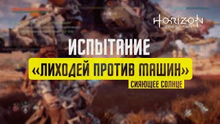 Horizon Zero Dawn Испытание "ЛИХОДЕЙ ПРОТИВ МАШИН" / СИЯЮЩЕЕ СОЛНЦЕ / СВЕРХВЫСОКАЯ СЛОЖНОСТЬ