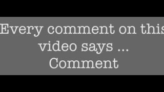 Every comment on this video says Comment