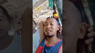 pili ka Tambay o Army?..