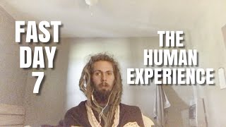 Fast Day 7 - What Is This Human Experience?