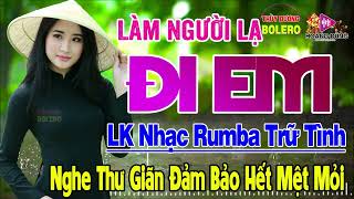 Làm Người Lạ Đi Em, Một Người Đi - LK Rumba Trữ Tình Hải Ngoại HAY NHẤT HIỆN NAY Nghe Êm Tai Dễ Ngủ