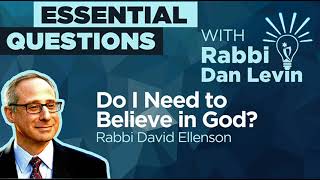 Do I Need to Believe in God? with Rabbi David Ellenson | Essential Questions with Rabbi Dan Levin