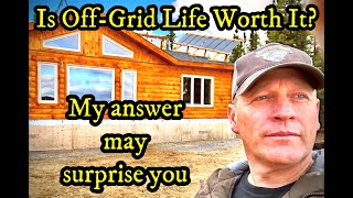 Is Off-Grid Living REALLY worth it?? Honestly?? YOUR TOPIC - MY TAKE