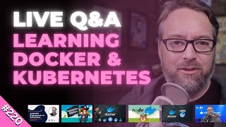 Learning Docker and Kubernetes: Live Q&A (Ep 220)