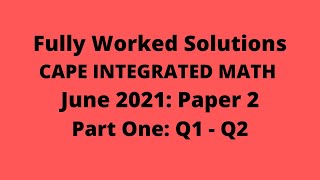 Cape Integrated Mathematics: 2021 Exam: Fully Worked Solutions (Part 1) Q1 to Q2: Adobe Math Lab