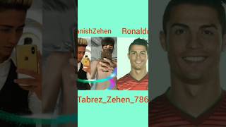 DanishZehen Tabrez_Zehen Ronaldo donon👈mein se 🤔 fambruh Danish Tabrez Ronaldo 👑💪