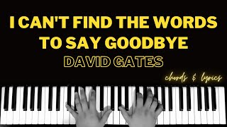 I Can't Find The Words To Say Goodbye - David Gates | Piano Accompaniment ~ Backing Track ~ Karaoke