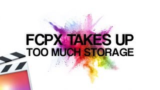 Why FCPX takes up so much space? - The Solution