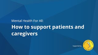 Mental Health For All (#15): How to support patients and caregivers