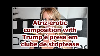 Atriz erotic composition with Trump é presa em clube de striptease