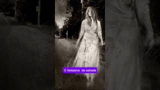 O fantasma  da estrada#noitessombria#aparicao#fantasma