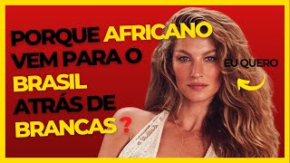 Porque AFRICANO vem para o BRASIL atrás de BRANCAS