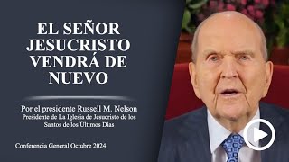 El Señor Jesucristo vendrá de nuevo - Russell M. Nelson