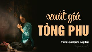 XUẤT GIÁ TÒNG PHU - TRUYỆN NGẮN NGUYỄN CÔNG HOAN. Nghe Đọc Truyện Đêm Khuya | QuynhHoa Radio