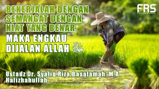 Bekerjalah Dengan Semangat Dengan Niat Yang Benar - Ustadz Syafiq Riza Basalamah