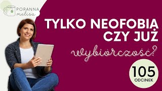 #PorannaMelisa 105: "Tylko" neofobia czy "już" wybiórczość?