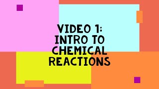 Video 1: Intro to Chemical Reactions