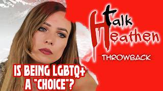 Is Being LGBTQ+ A "Choice"? | Talk Heathen: Throwback