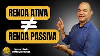 QUAL A DIFERENÇA ENTRE RENDA ATIVA E RENDA PASSIVA