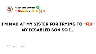 Am I The A-hole for Refusing to Speak to My Sister After She Tried to “Fix” My Disabled Son Behind