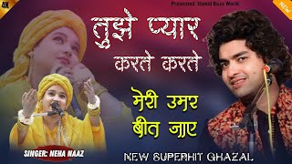 तुझे प्यार करते करते ll Tujhe Pyaar karte Karte ll 2024 New Superhit Ghazal ll Singer: Neha Naaz