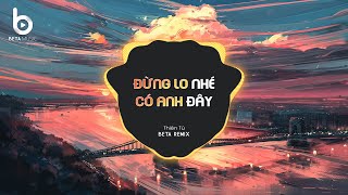 Đừng Lo Nhé Có Anh Đây (Beta Remix) - Thiên Tú | Nếu Mai Sau Anh Và Em Có Già Remix Hot TikTok