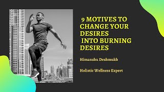 How to create burning desires? 9 Motives to transform desires into burning desires?