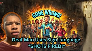 Deaf Man Uses Sign Language Gone Wrong *SHOTS FIRED!*