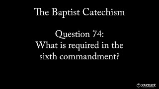 Baptist Catechism Question 74: What is Required in the Sixth Commandment?