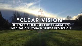 Clear Vision [HQ] - 80 BPM Piano Music for Relaxation, Meditation, Yoga and Stress Reduction