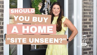 Should you buy a home SITE UNSEEN?