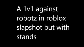 1v1 against robotz in roblox slapshot... but with stands.(Unedited)