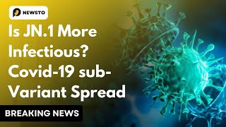 is JN.1 more Infectious? Covid-19 sub variant spread.