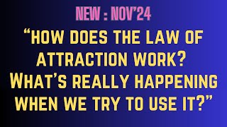 How does the law of attraction really work? Can you explain it? What’s  happening when we use it?