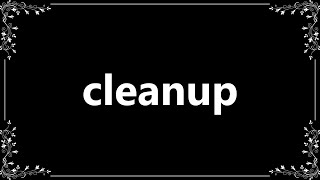 Cleanup - Meaning and How To Pronounce