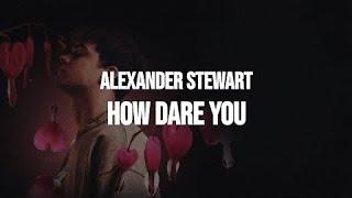 alexander stewart how dare you {sped-up}