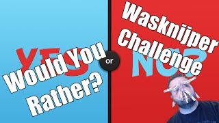 Would You Rather - WASKNIJPER CHALLENGE