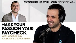 Make Your Passion Your Paycheck - Catching up with CUB #86 with George Dib