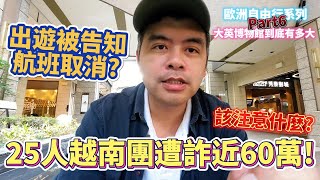 出遊前7天被告知航班取消? 25人越南團遭詐近60萬!出國旅遊跟團該注意些什麼?歐洲自由行系列Part6 大英博物館到底有多大【Eric的世界TV】