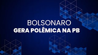 BOLSONARO DÁ BRONCA NA PB